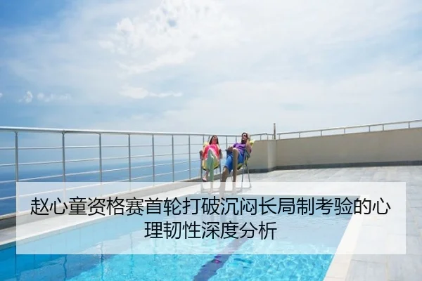 赵心童资格赛首轮打破沉闷长局制考验的心理韧性深度分析