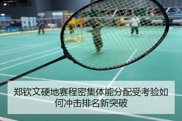 郑钦文硬地赛程密集体能分配受考验如何冲击排名新突破